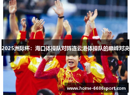 2025洲际杯：海口体操队对阵连云港体操队的巅峰对决