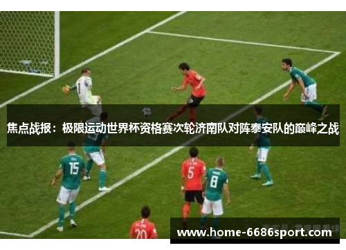 焦点战报：极限运动世界杯资格赛次轮济南队对阵泰安队的巅峰之战